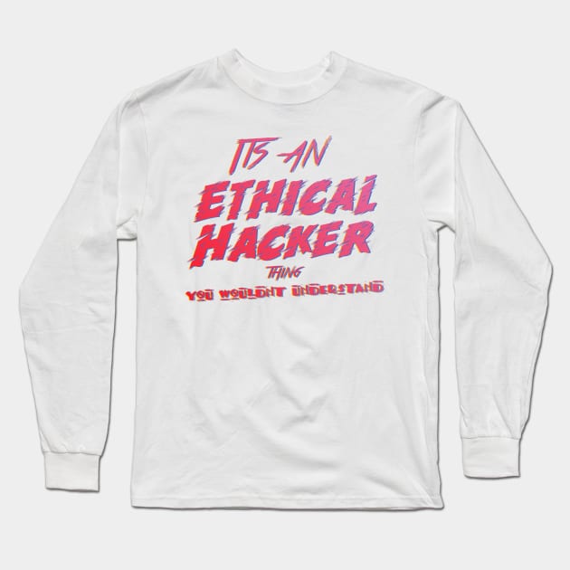 Its an Ethical Hacker thing you wouldn't understand Long Sleeve T-Shirt by jaml-12